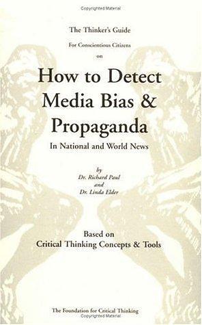 THINKERS GUIDE FOR CONSCIENTIOUS CITIZEN ON HOW TO DETECT MEDIA BIAS AND PROPAGANDA IN NATIONAL AND WORLD NEWS, FOURTH EDITION by Linda Elder, Richard Paul, Richard Paul