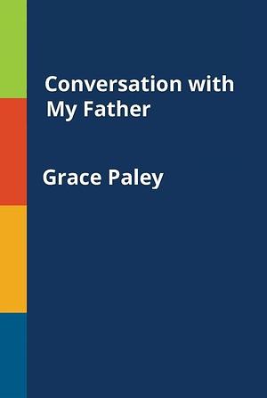 A Conversation with My Father by Grace Paley, Grace Paley