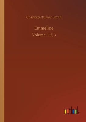 Emmeline: Volume 1. 2, 3 by Charlotte Turner Smith