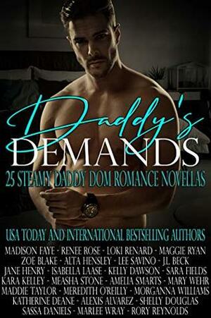 Daddy's Demands by Renee Rose, Sassa Daniels, Katherine Deane, Isabella Laase, Maddie Taylor, Measha Stone, Lee Savino, Kara Kelley, Kelly Dawson, J.L. Beck, Loki Renard, Amelia Smarts, Shelly Douglas, Mary Wehr, Madison Faye, Alexis Alvarez, Maggie Ryan, Rory Reynolds, Marlee Wray, Zoe Blake, Sara Fields, Meredith O'Reilly, Morganna Williams, Jane Henry, Alta Hensley