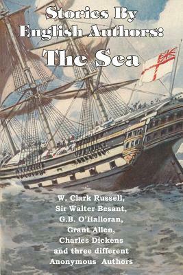 Stories by English Authors: The Sea by Charles Dickens, W. Clark Russell, G. B. O'Halloran