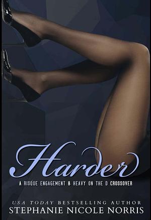 Harder: A Risqué Engagement and Heavy On The D Crossover by Stephanie Nicole Norris