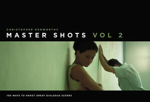 Master Shots Volume 2: Shooting Great Dialogue Scenes by Christopher Kenworthy