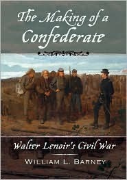 The Making of a Confederate: Walter Lenoir's Civil War (New Narratives in American History) by William L. Barney