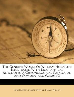 The Genuine Works of William Hogarth 3 Volume Set: Illustrated with Biographical Anecdotes, a Chronological Catalogue, and Commentary by John Nichols, George Steevens