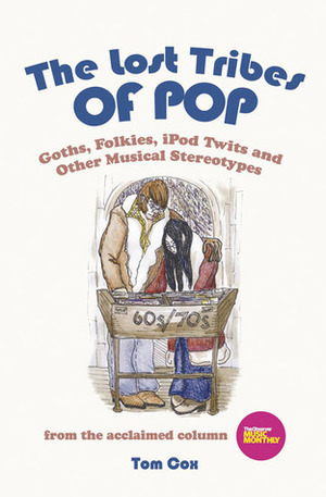 The Lost Tribes of Pop: Goths, Folkies, iPod Twits & Other Musical Stereotypes by Tom Cox