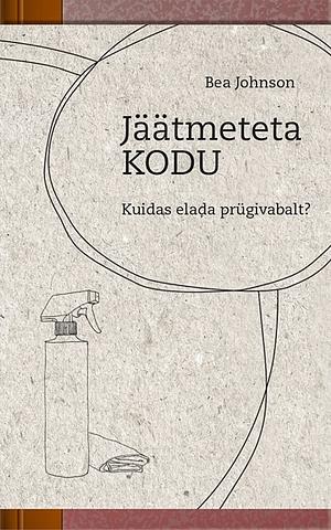 Jäätmeteta kodu. Kuidas elada prügivabalt? by Bea Johnson