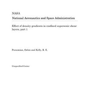 Effect of Density Gradients in Confined Supersonic Shear Layers, Part 1 by National Aeronautics and Space Adm Nasa