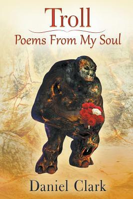 Troll Poems from My Soul by Daniel Clark