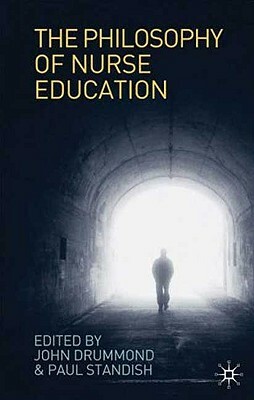 The Philosophy of Nurse Education by John Drummond, Paul Standish