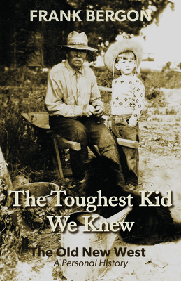 The Toughest Kid We Knew: The Old New West: A Personal History by Frank Bergon