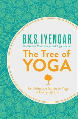 The Tree of Yoga: The Definitive Guide To Yoga In Everyday Life by B.K.S. Iyengar, B.K.S. Iyengar