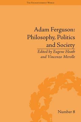 Adam Ferguson: Philosophy, Politics and Society by Eugene Heath