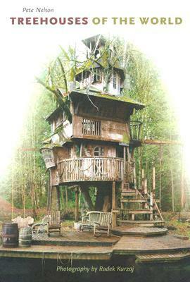 Treehouses of the World by Radek Kurzaj, Pete Nelson