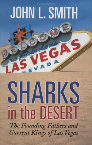 Sharks in the Desert: The Founding Fathers and Current Kings of Las Vegas by John L. Smith