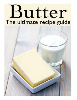 Butter: The Ultimate Recipe Guide - Over 30 Delicious & Best Selling Recipes by Jacob Palmar