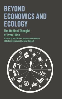 Beyond Economics and Ecology: The Radical Thought of Ivan Illich by Ivan Illich