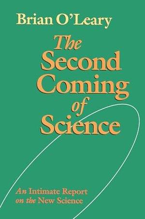 The Second Coming of Science: An Intimate Report on the New Science by Brian O'Leary