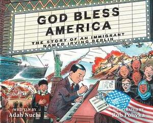 God Bless America: The Story of an Immigrant Named Irving Berlin by Rob Polivka, Adah Nuchi