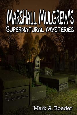 Marshall Mulgrew's Supernatural Mysteries by Mark A. Roeder