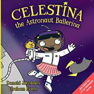 Celestina the Astronaut Ballerina (Big Ideas for Little Dreamers 2) by Donald Jacobsen