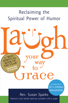 Laugh Your Way to Grace: Reclaiming the Spiritual Power of Humor by Susan Sparks