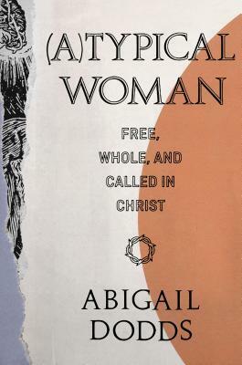 (a)Typical Woman: Free, Whole, and Called in Christ by Abigail Dodds