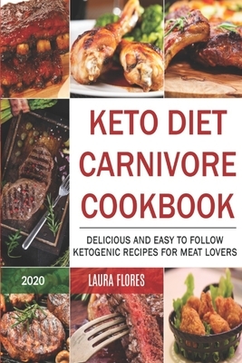 Keto Diet Carnivore Cookbook: Delicious and Easy to Follow Ketogenic Recipes for Meat Lovers by Laura Flores