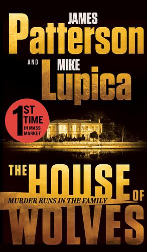 The House of Wolves: Bolder Than Yellowstone Or Succession, Patterson and Lupica's Power-Family Thriller Is Not to Be Missed by James Patterson