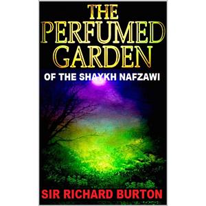 The Perfumed Garden of the Shaykh Nafzawi by Richard Francis Burton, Umar Ibn Muhammed Al-Nefzawi