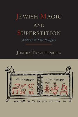 Jewish Magic and Superstition: A Study in Folk Religion by Joshua Trachtenberg