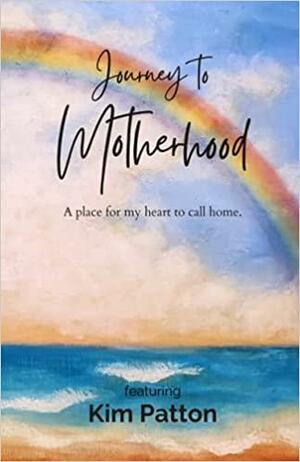 Journey to Motherhood: A Place For My Heart To Call Home by Kim Patton