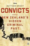 Convicts: New Zealand's Hidden Criminal Past by Matthew Wright