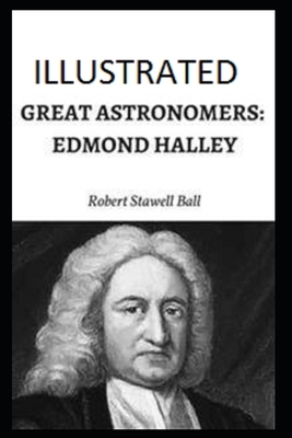 Great Astronomers: Edmond Halley Illustrated by Robert Stawell Ball