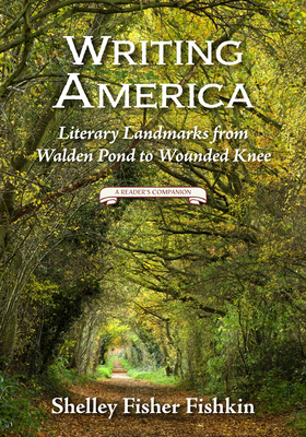 Writing America: Literary Landmarks from Walden Pond to Wounded Knee (a Reader's Companion) by Shelley Fisher Fishkin