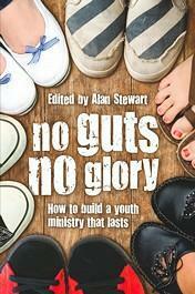 No Guts No Glory: How To Build Youth Ministry That Lasts by Alan Stewart