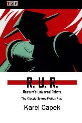 R. U. R.: Rossum's Universal Robots: The Classic Sciene Fiction Play by Karel Čapek