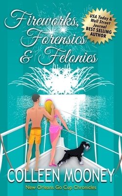 Fireworks, Forensics and Felonies by Colleen Mooney