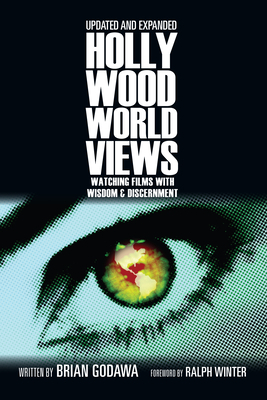 Hollywood Worldviews: Watching Films with Wisdom & Discernment by Brian Godawa