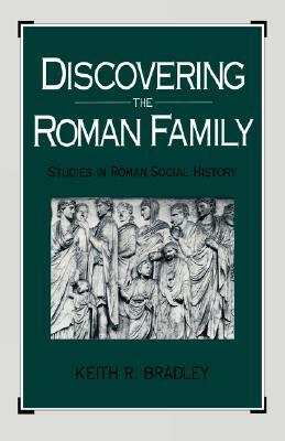 Discovering the Roman Family: Studies in Roman Social History by Keith R. Bradley