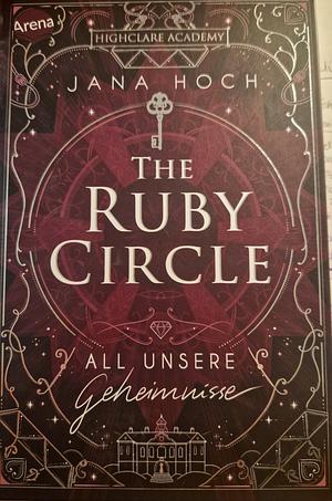 The Ruby Circle: All unsere Geheimnisse by Jana Hoch, Jana Hoch