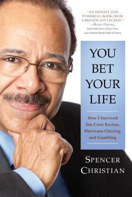 You Bet Your Life: How I Survived Jim Crow Racism, Hurricane Chasing, and Gambling by Spencer Christian