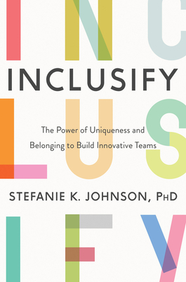 Inclusify: The Power of Uniqueness and Belonging to Build Innovative Teams by Stefanie K. Johnson