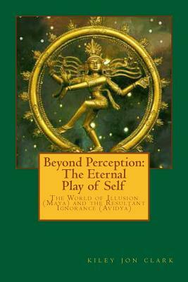 Beyond Perception: The Eternal Play of Self: One becomes many to experience coming back to One by Kiley Jon Clark
