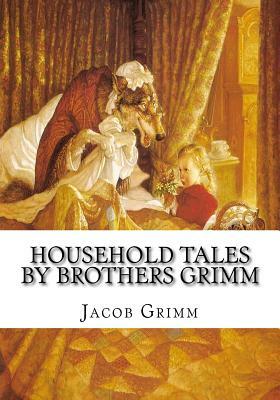 Household Tales by Brothers Grimm by Jacob Grimm, Wilhelm Grimm