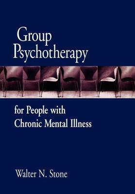 Group Psychotherapy for People with Chronic Mental Illness by Walter N. Stone