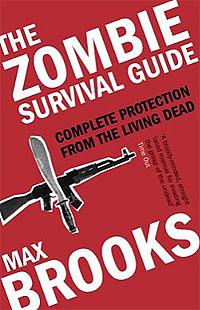 The Zombie Survival Guide: Complete Protection from the Living Dead by Max Brooks