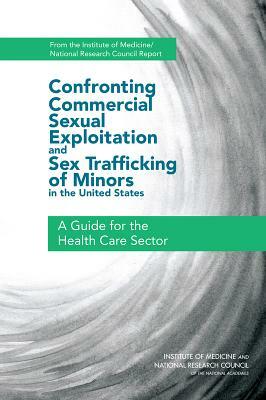 Confronting Commercial Sexual Exploitation and Sex Trafficking of Minors in the United States: A Guide for the Health Care Sector by Institute of Medicine, National Research Council