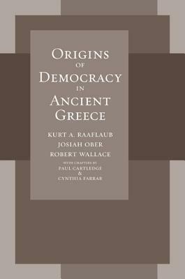 Origins of Democracy in Ancient Greece by Kurt A. Raaflaub, Josiah Ober, Robert Wallace