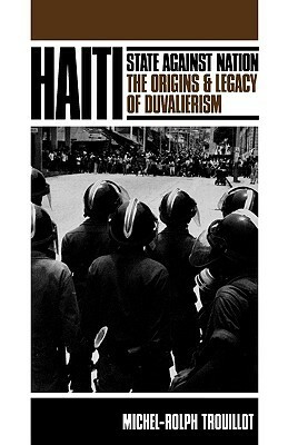 Haiti: State Against Nation: The Origins and Legacy of Duvalierism by Michel-Rolph Trouillot